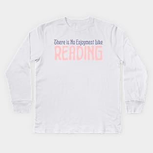 There is No Enjoyment Like Reading Kids Long Sleeve T-Shirt